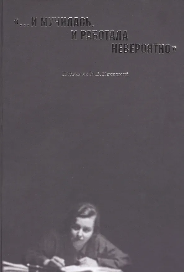 Книга "…И мучилась, и работала невероятно". Дневники М.В. Нечкиной () — 1