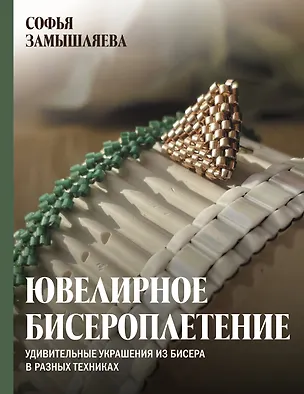 Книга Ювелирное бисероплетение. Удивительные украшения из бисера в разных техниках (Софья Замышляева)