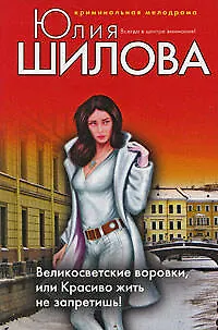 Книга Великосветские воровки или Красиво жить не запретишь! (Юлия Шилова)