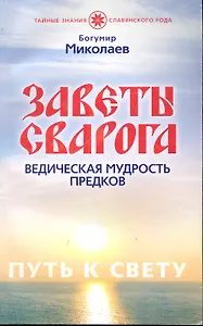 Заветы Сварога.Ведическая мудрость предков.Путь к свету