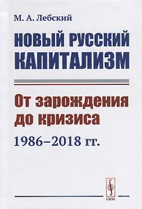 Новый русский капитализм. От зарождения до кризиса 1986--2018 гг.