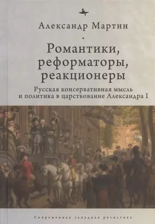 Романтики, реформаторы, реакционеры: Русская консервативная мысль и политика в царствование Александра I — 2870242 — 1