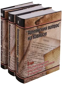 Армянский вопрос на Кавказе. 1724-1914 гг. По материалам российских архивов и изданий (комплект из 3 книг)