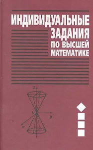 Индивидуальные задания по высшей математике: учеб. пособие. В 4 ч. Ч. 1. Линейная и векторная алгебра. Аналитическая геометрия...  / 7-е изд.