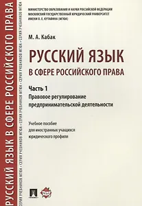 Русский язык в сфере российского права. Часть 1. Правовое регулирование предприним. деятельности. Уч