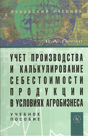 Книга Учет производства и калькулирование себестоимости продукции в условиях агробизнеса: Учебное пособие (Виктор Пипко)