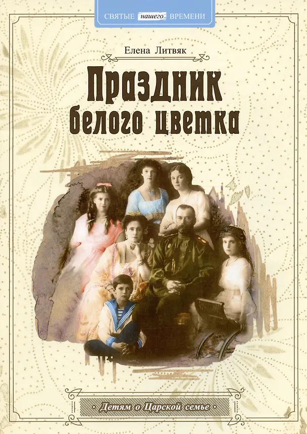 Книга Праздник белого цветка Детям о Царской семье (м) Литвяк (Елена Литвяк) — 2