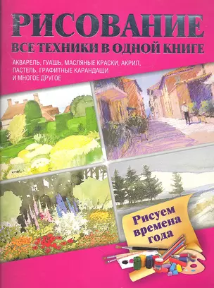 Рисуем времена года. Акварель, гуашь, масляные краски, акрил, пастель, графитные карандаши и многое другое: пер. с англ. — 2332804 — 1