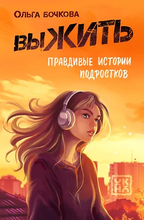 Книга выЖИТЬ: правдивые истории подростков (Ольга Бочкова)