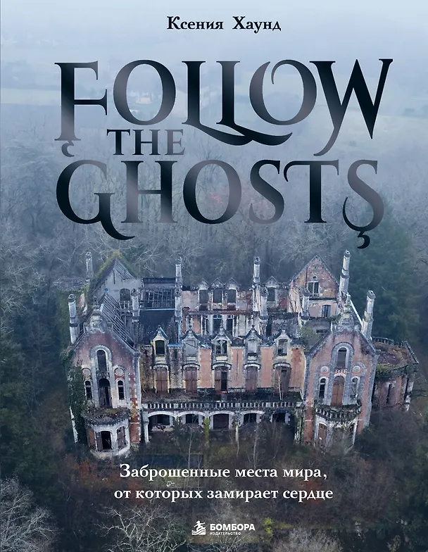 Книга Follow the Ghosts. Заброшенные места мира, от которых замирает сердце (Ксения Хаунд) — 1