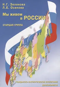 Мы живем в России. Гражданско-патриотическое воспитание дошкольников. Старшая группа