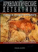 Книга Археологические детективы: Тайны и загадки прошлого: 50 самых знаменитых раскопок ()