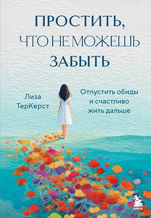 Книга Простить, что не можешь забыть. Отпустить обиды и счастливо жить дальше (Лиза ТерКерст)