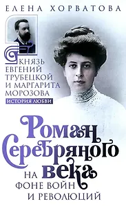 Роман Серебряного века на фоне войн и революций. Князь Евгений Трубецкой и Маргарита Морозова