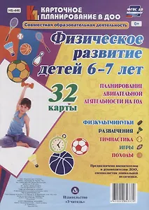 Физическое развитие детей 6-7 лет. Планирование двигательной деятельности на год: игры, гимнастика, физкультминутки, развлечения, походы: 32 карты