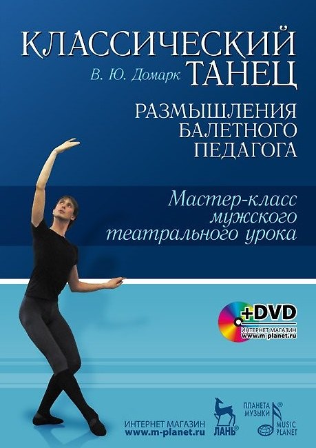 Книга Классический танец. Размышления балетного педагога. Мастер-класс мужского театрального урока: Учебное пособие + DVD (Вадим Домарк) — 1