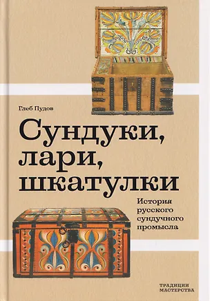 Книга Сундуки, лари, шкатулки. История русского сундучного промысла (Глеб Пудов)