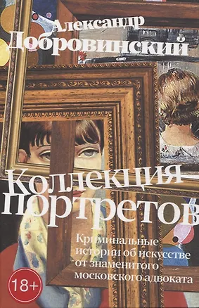 Книга Коллекция портретов. Криминальные истроии об искусстве от знаменитого московского адвоката (Александр Добровинский)