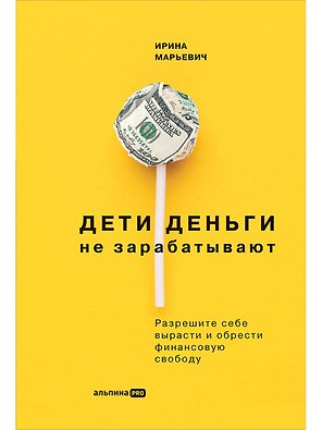 Дети деньги не зарабатывают. Разрешите себе вырасти и обрести финансовую свободу