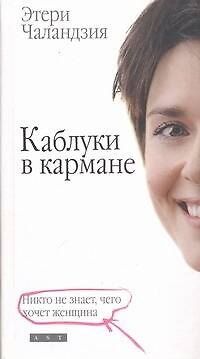 Книга Каблуки в кармане: Никто не знает, чего хочет женщина: [сборник] (Этери Чаландзия) — 1