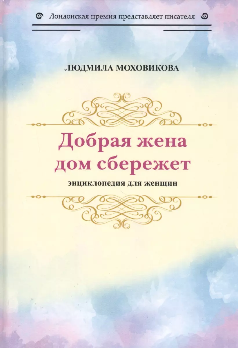 Добрая жена дом сбережет. Энциклопедия для женщин (Л. Моховикова) - купить  книгу с доставкой в интернет-магазине «Читай-город». ISBN: 978-5-00153-249-1