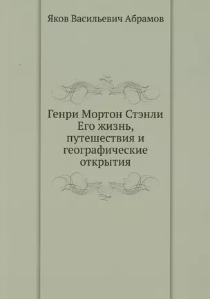 Генри Мортон Стэнли. Его жизнь, путешествия и географические открытия — 2940369 — 1