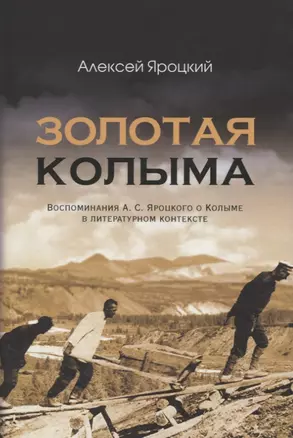 Золотая Колыма. Воспоминания А.С. Яроцкого о Колыме в литературном контексте — 2844796 — 1