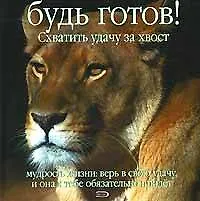 Будь готов! Схватить удачу за хвост. Мудрость жизни: верь в свою удачу, и она к тебе обязательно придет