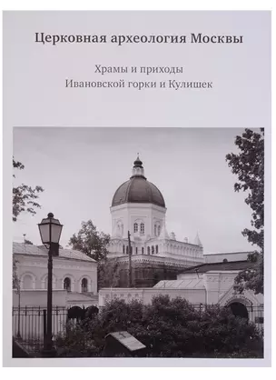 Церковная археология Москвы. Храмы и приходы Ивановской горки и Кулишек — 2634306 — 1