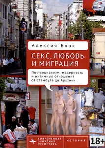 Секс, любовь и миграция. Постсоциализм, модерность и интимные отношения от Стамбула до Арктики