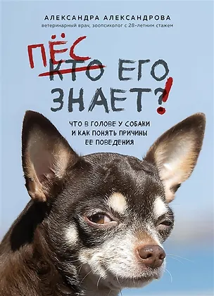 Книга Пес его знает! Что в голове у собаки, и как понять причины ее поведения (с автографом) (Александра Александрова)