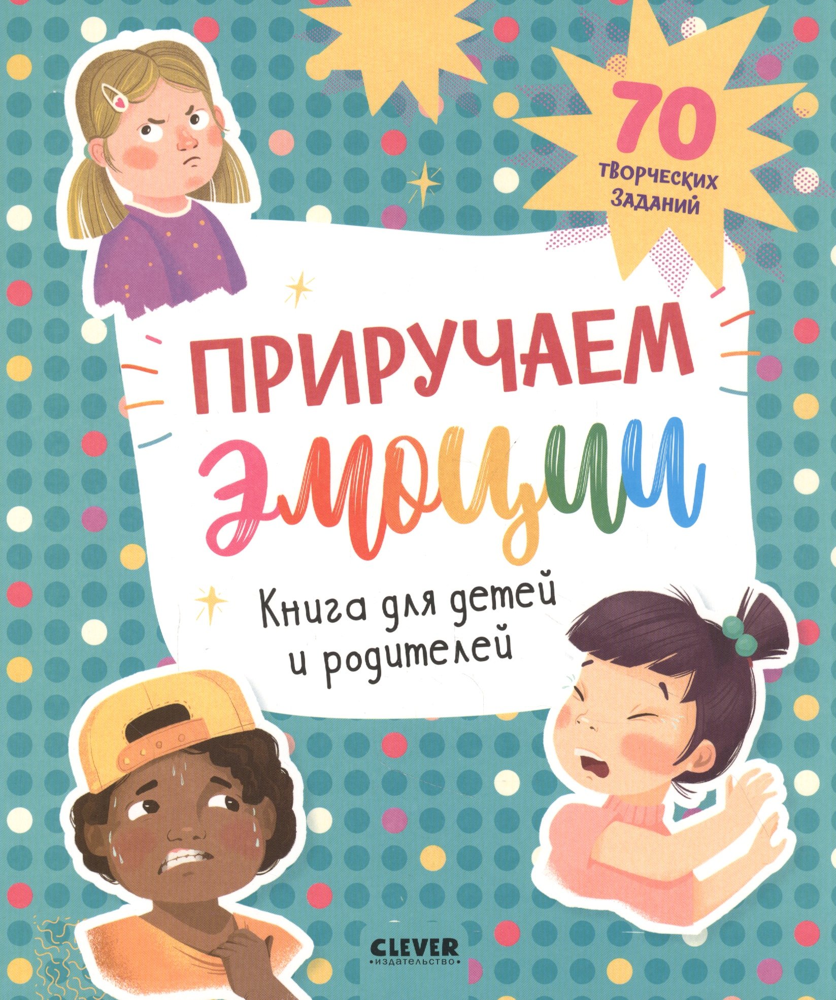 

Приручаем эмоции. Книга для детей и родителей. 70 творческих заданий