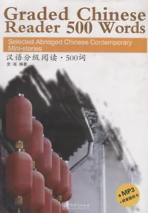 Graded Chinese Reader 500 Words. Selected Abridged Chinese Contemporary Mini-stories / Graded Chinese Reader 500 слов: избранные сокращенные китайские современные мини-истории (+ CD) (на английском и китайском языках)