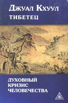 Духовный кризис человечества. Выдержки из произведений Тибетского Учителя Джуал Кхуула (психографированных Алисой А. Бейли) — 2297147 — 1