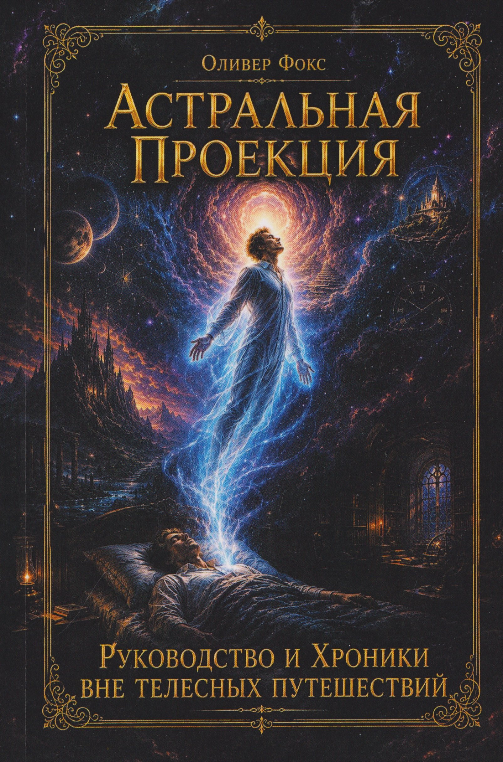 Оливер Фокс Астральная проекция. Руководство и хроники вне телесных путешествий