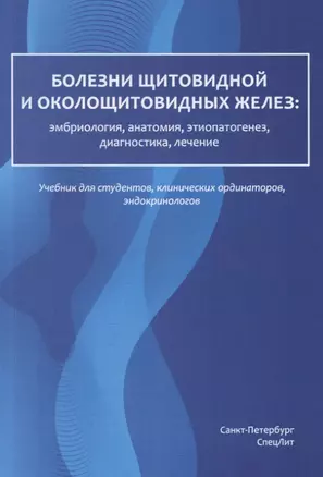 Болезни щитовидной и околощитовидных желез: эмбриология, анатомия, этиопатогенез, диагностика, лечение. Учебник для студентов, клинических ординаторов, эндокринологов — 2767853 — 1