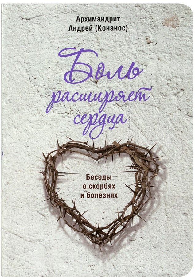 

Боль расширяет сердца. Беседы о скорбях и болезнях