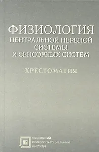 Физиология центральной нервной системы и сенсорных систем: хрестоматия: учебное пособие для студентов. 4 -е изд., стер.