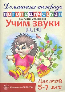 Учим звуки [ш], [ж]. Домашняя логопедическая тетрадь для детей 5—7 лет