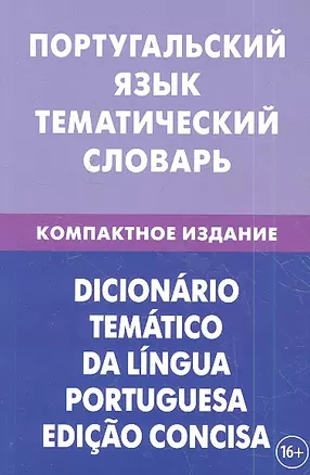 Португальский язык. Тематический словарь. Компактное издание. 10000 слов. С транскрипцией португальских слов. С русским и португальским указателями — 2360570 — 1