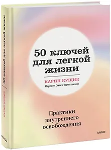 50 ключей для легкой жизни. Практики внутреннего освобождения