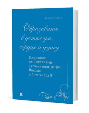 «Образовать в детях ум, сердце и душу». Воспитание великих князей в семьях императоров Николая I и Александра II — 2781871 — 1