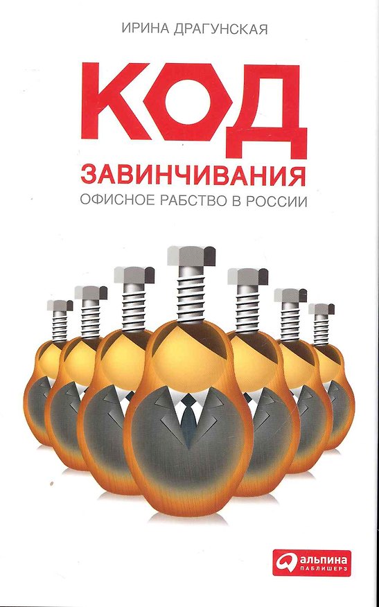 Книга Код завинчивания: Офисное рабство в России. (Ирина Драгунская) — 1
