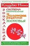 Кацудзо Ниши. Уникальная система оздоровления. Золотые рецепты здоровья