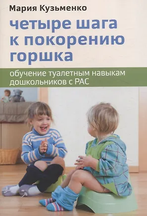 Книга Четыре шага к покорению горшка. Обучение туалетным навыкам дошкольников с РАС (Мария Кузьменко)