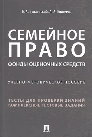 Книга Семейное право. Фонды оценочных средств. Учебно-методическое пособие (Борис Булаевский)