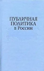 Публичная политика в России: По итогам проекта "Университет Калгари - Горбачев-Фонд"