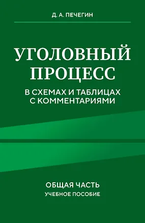 Книга Уголовный процесс в схемах и таблицах с комментариями. Общая часть. Учебное пособие (Денис Печегин)