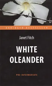 Белый олеандр (White Oleander). Адапт. книга для чтения на англ. языке. Pre-Intermediate