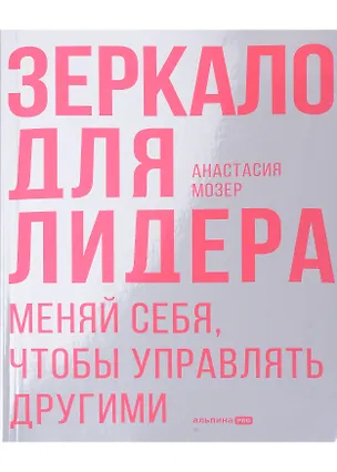 Книга Зеркало для лидера. Меняй себя, чтобы управлять другими (Анастасия Мозер)